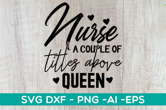 Nurse a Couple of Titles Above Queen Svg Graphics
