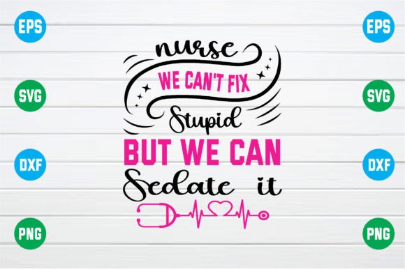 Nurse We Can't Fix Stupid but We Can Sed